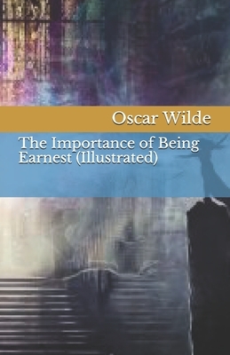 The Importance of Being Earnest (Illustrated) by Oscar Wilde