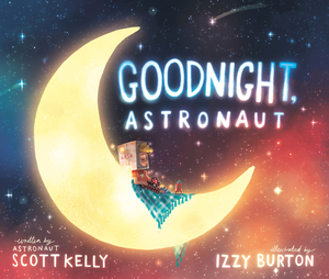 Goodnight, Astronaut by Scott Kelly