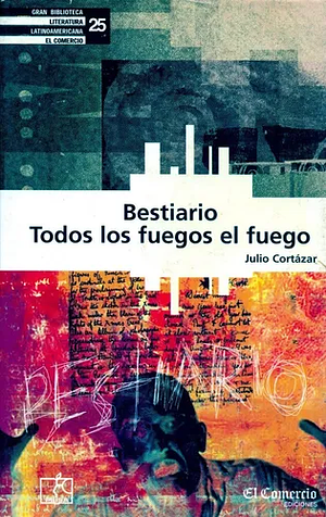 Bestiario. Todos los fuegos el fuego by Julio Cortázar