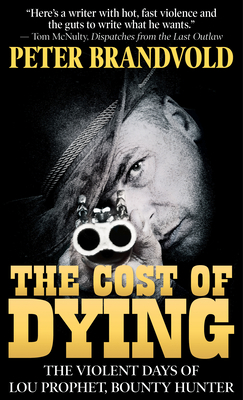 The Cost of Dying: The Violent Days of Lou Prophet, Bounty Hunter by Peter Brandvold