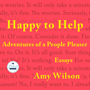 Happy to Help: Adventures of a People Pleaser by Amy Wilson