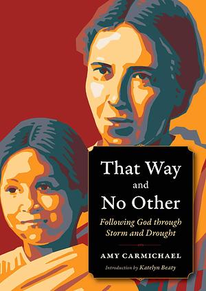 That Way and No Other: Following God through Storm and Drought by Amy Carmichael, Amy Carmichael, Amy Carmichael