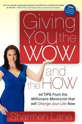 Giving You the Wow and the How: 44 Tips from the Millionaire Manicurist That Will Change Your Life Now by Sharmen Lane