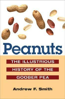 Peanuts: The Illustrious History of the Goober Pea by Andrew F. Smith