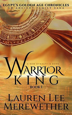 Warrior King: An Ancient Family Saga by Lauren Lee Merewether, Lauren Lee Merewether