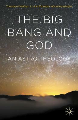 The Big Bang and God: An Astro-Theology by Chandra Wickramasinghe, Theodore Walker