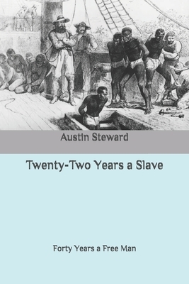 Twenty-Two Years a Slave: Forty Years a Free Man by Austin Steward