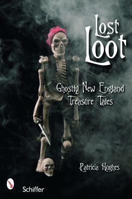 Lost Loot: Ghostly New England Treasure Tales by Patricia Hughes