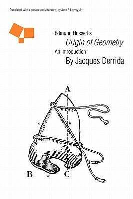 Edmund Husserl\'s Origin of Geometry: An Introduction by John P. Leavey Jr., John P. Leavey, Jacques Derrida