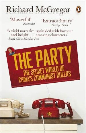 The Party: The Secret World Of China's Communist Rulers by Richard McGregor