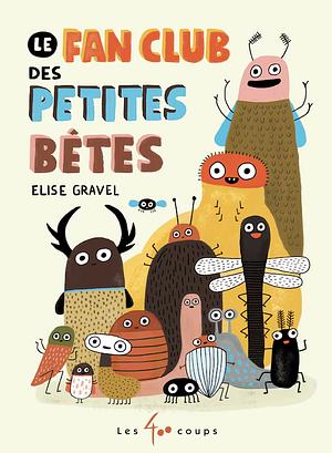 Le fan club des petites bêtes by Elise Gravel