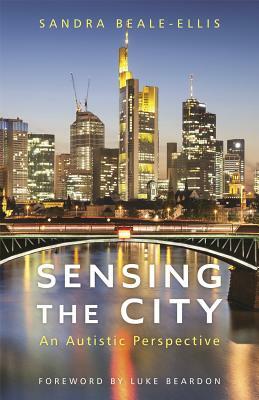 Sensing the City: An Autistic Perspective by Sandra Beale-Ellis