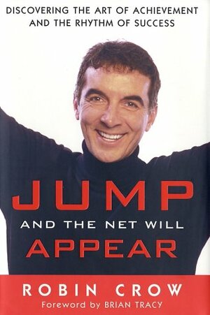 Jump and the Net Will Appear: Discovering the Art of Achievement and the Rhythm of Success by Brian Tracy, Naomi Judd, Robin Crow