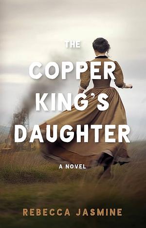 THE COPPER KING'S DAUGHTER: A Novel by Rebecca Jasmine