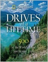 National Geographic's Drives of a Lifetime: 500 of the World's Most Spectacular Trips by National Geographic, Keith Bellows