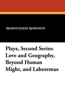 Plays, Second Series: Love and Geography, Beyond Human Might, and Laboremus by Bjørnstjerne Bjørnson
