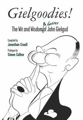 Gielgoodies!: The Wit and Wisdom & Gaffes of John Gielgud by Jonathan Croall