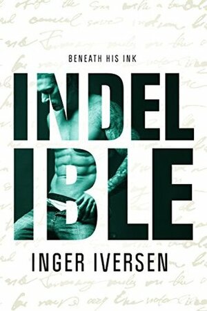 Indelible: Beneath His Ink by Inger Iversen