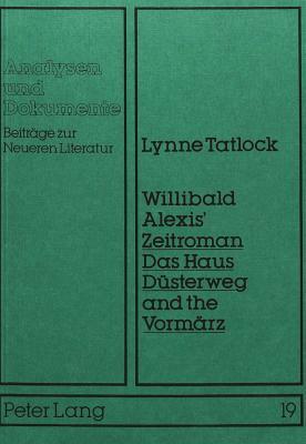 Willibald Alexis' Zeitroman -Das Haus Duesterweg- And the Vormaerz by Lynne Tatlock