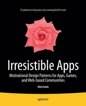 Irresistible Apps: Motivational Design Patterns for Apps, Games, and Web-Based Communities by Chris Lewis