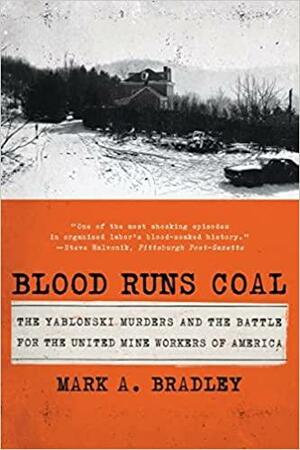 Blood Runs Coal: The Yablonski Murders and the Battle for the United Mine Workers of America by Mark A. Bradley