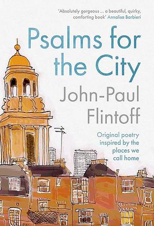 Psalms for the City: Original Poetry Inspired by the Places We Call Home by John-Paul Flintoff