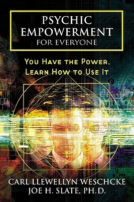 Psychic Empowerment for Everyone: You Have the Power, Learn How to Use It by Joe H. Slate, Carl Llewellyn Weschcke