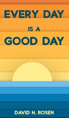 Every Day Is a Good Day by David H. Rosen