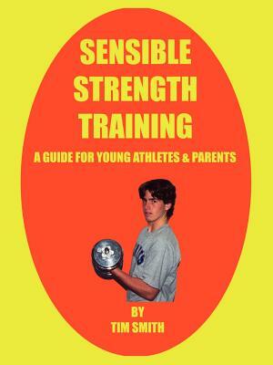 Sensible Strength Training: A Guide for Young Athletes & Parents by Tim Smith