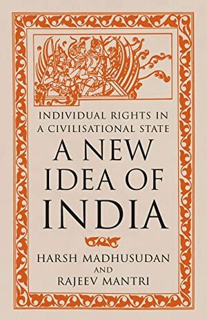 A New Idea of India: Individual Rights in a Civilisational State by Harsh Madhusudan, Sanjeev Sanyal, Rajeev Mantri