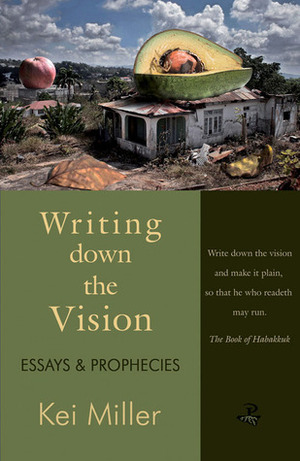 Writing Down the Vision: Essays & Prophecies by Kei Miller
