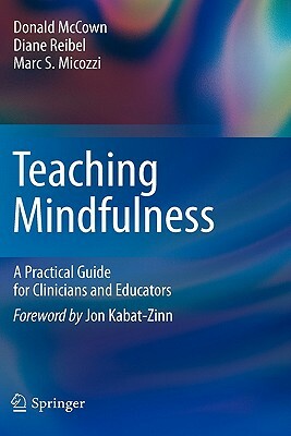 Teaching Mindfulness: A Practical Guide for Clinicians and Educators by Marc S. Micozzi, Diane K. Reibel, Donald McCown