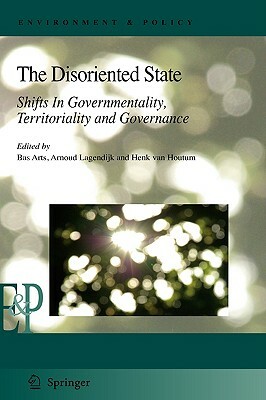 The Disoriented State: Shifts in Governmentality, Territoriality and Governance by 