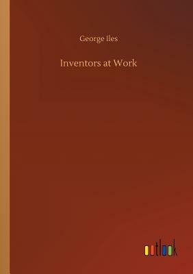 Inventors at Work by George Iles