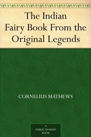 The Indian Fairy Book From the Original Legends by Cornelius Mathews, John McLenan