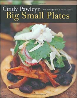 Big Small Plates by Erasto Jacinto, Cindy Pawlcyn, Pablo Jacinto, Laurie Smith