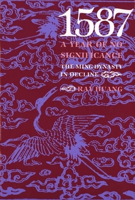 1587, a Year of No Significance: The Ming Dynasty in Decline by Ray Huang