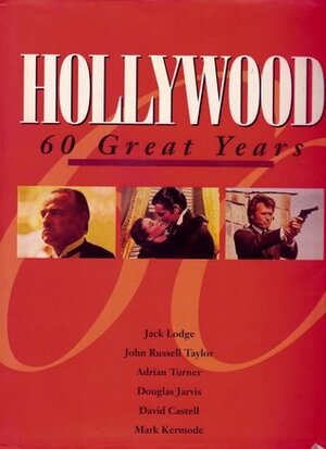 Hollywood: 60 Great Years by Adrian Turner, David Castell, Douglas Jarvis, John Russell Taylor, Mark Kermonde, Jack Lodge