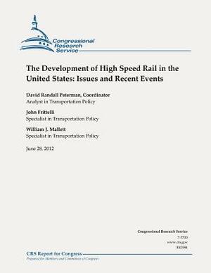 The Development of High Speed Rail in the United States: Issues and Recent Events by David Randall Peterman, William J. Mallett, John Frittelli