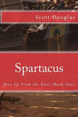 Spartacus: Rise Up From the Dust (Book One) by Patrick Kelly, Scott Douglas