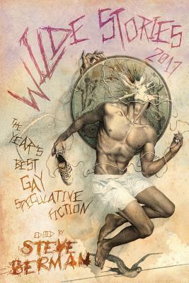 Wilde Stories 2017: The Year's Best Gay Speculative Fiction by Eneasz Brodski, Amy Griswold, 'Nathan Burgoine, Charles Payseur, Sam J. Miller, Rich Larson, Martin Pousson, Steve Carr, A. Merc Rustad, Mathew Scaletta, G. V. Anderson, Haralambi Markov, Matthew Cheney, A.C. Wise, Robert Levy, Steven Berman, Eric Schaller, Gabriel Murray