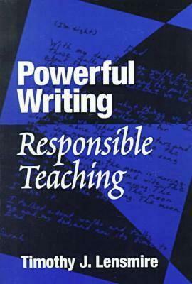 Powerful Writing/Responsible Teaching by Timothy J. Lensmire