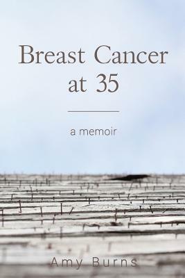 Breast Cancer at 35: A Memoir by Amy Burns