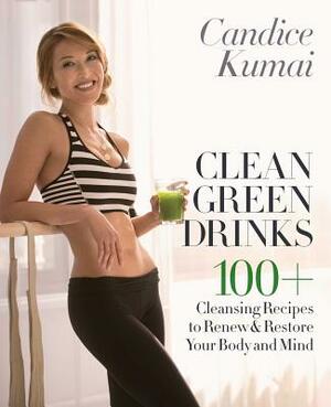 Clean Green Drinks: 100+ Cleansing Recipes to Renew & Restore Your Body and Mind by Candice Kumai