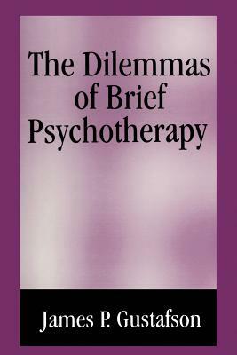 The Dilemmas of Brief Psychotherapy by J. Perry Gustafson