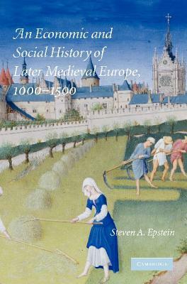 An Economic and Social History of Later Medieval Europe, 1000-1500 by Steven a. Epstein