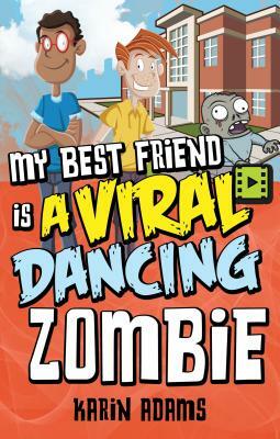 My Best Friend Is a Viral Dancing Zombie by Karin Adams