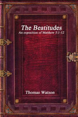 The Beatitudes: An Exposition of Matthew 5:1-12 by Thomas Watson