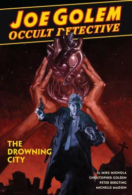 Joe Golem: Occult Detective Volume 3--The Drowning City by Mike Mignola, Christopher Golden