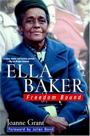 Ella Baker: Freedom Bound by Joanne Grant, Igor Ed. Grant, Julian Bond